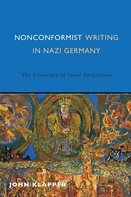 Nonconformist Writing in Nazi Germany: The Literature of Inner Emigration - Klapper, John