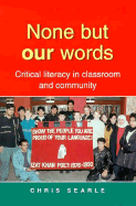 None But Our Words: Critical Literacy in Classroom and Community