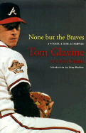 None But the Braves: A Pitcher, a Team, a Champion - Glavine, Tom, and Maddux, Greg (Introduction by), and Cafardo, Nick
