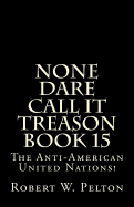 None Dare Call It Treason Book 15: The Anti-American United Nations!