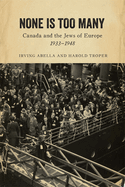 None is Too Many: Canada and the Jews of Europe, 1933-1948