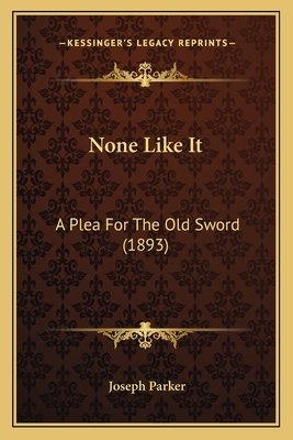 None Like It: A Plea for the Old Sword (1893) - Parker, Joseph