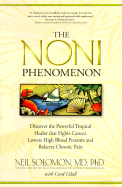 Noni Phenomenon: Discover the Powerful Tropical Fruit Healer That Fights Cancer, Lowers Blood Pressure, and Relieves Chronic Pain - Solomon, Neil