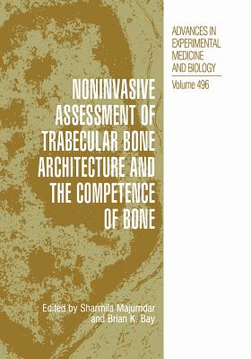 Noninvasive Assessment of Trabecular Bone Architecture and the Competence of Bone - Majumdar, Sharmila (Editor), and Bay, Brian K (Editor)
