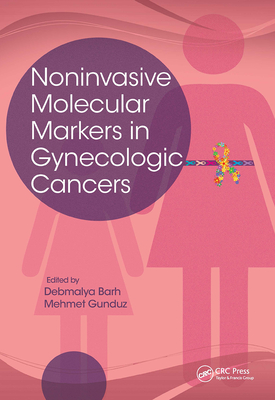 Noninvasive Molecular Markers in Gynecologic Cancers - Barh, Debmalya (Editor), and Gunduz, Mehmet (Editor)