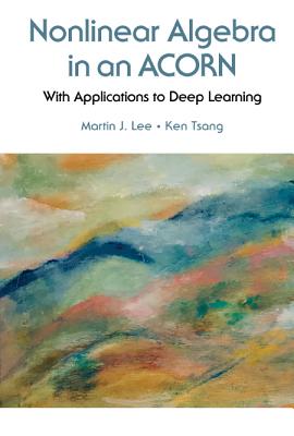 Nonlinear Algebra In An Acorn: With Applications To Deep Learning - Lee, Martin J, and Tsang, Ken Kang Too