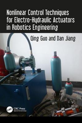 Nonlinear Control Techniques for Electro-Hydraulic Actuators in Robotics Engineering - Guo, Qing, and Jiang, Dan