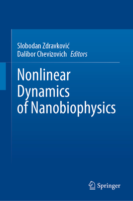 Nonlinear Dynamics of Nanobiophysics - Zdravkovic, Slobodan (Editor), and Chevizovich, Dalibor (Editor)
