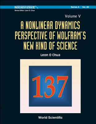 Nonlinear Dynamics Perspective of Wolfram's New Kind of Science, a (Volume V) - Chua, Leon O