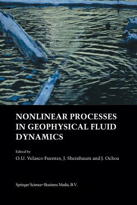 Nonlinear Processes in Geophysical Fluid Dynamics: A Tribute to the Scientific Work of Pedro Ripa - Velasco Fuentes, O U (Editor), and Sheinbaum, J (Editor), and Ochoa, J (Editor)