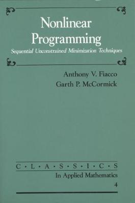 Nonlinear Programming: Sequential Unconstrained Minimization Techniques - Fiacco, Anthony V, and McCormick, Garth P