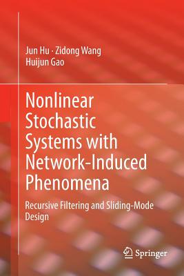 Nonlinear Stochastic Systems with Network-Induced Phenomena: Recursive Filtering and Sliding-Mode Design - Hu, Jun, and Wang, Zidong, and Gao, Huijun
