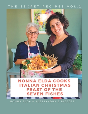 Nonna Elda Cooks Italian Christmas Feast of the Seven Fishes - Sirizzotti, Alessandra, and Sirizzotti, Elda
