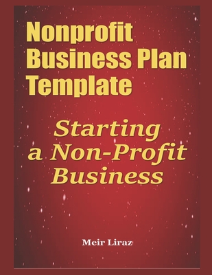 Nonprofit Business Plan Template: Starting a Non-Profit Business - Liraz, Meir