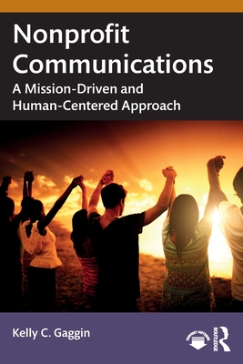 Nonprofit Communications: A Mission-Driven and Human-Centered Approach - Gaggin, Kelly C