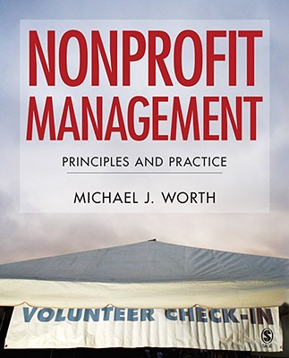 Nonprofit Management: Principles and Practice - Worth, Michael J, Dr.