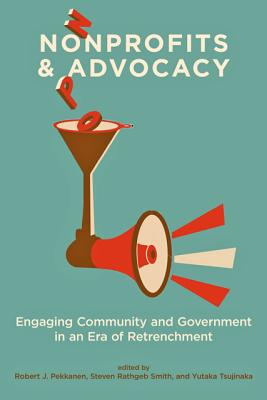 Nonprofits and Advocacy: Engaging Community and Government in an Era of Retrenchment - Pekkanen, Robert J (Editor), and Smith, Steven Rathgeb (Editor), and Tsujinaka, Yutaka (Editor)