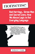 Nonsense Red Herrings, Straw Men and Sacred Cows: How We Abuse Logic in Our Everyday Language