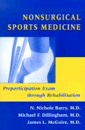 Nonsurgical Sports Medicine: Preparticipation Exam Through Rehabilitation - Barry, N Nichole, Dr., and Dillingham, Michael F, Professor, and McGuire, James L, Dr., M.D.