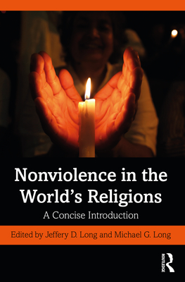 Nonviolence in the World's Religions: A Concise Introduction - Long, Jeffery D (Editor), and Long, Michael G (Editor)