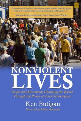 Nonviolent Lives: People and Movements Changing the World Through the Power of Active Nonviolence - Butigan, Ken