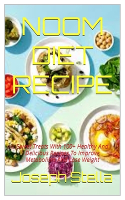 Noom Diet Recipe: Sweet Treats With 100+ Healthy And Delicious Recipes To Improve Metabolism And Lose Weight - Stella, Joseph