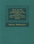 Nord Und S?d: Erz?hlungen Und Schilderungen Aus Dem Westlichen Nordamerika, Erster Band