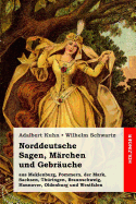 Norddeutsche Sagen, M?rchen und Gebr?uche: aus Meklenburg, Pommern, der Mark, Sachsen, Th?ringen, Braunschweig, Hannover, Oldenburg und Westfalen