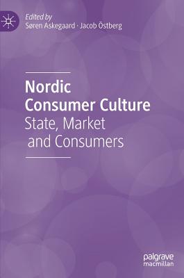 Nordic Consumer Culture: State, Market and Consumers - Askegaard, Sren (Editor), and stberg, Jacob (Editor)