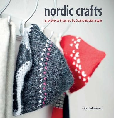 Nordic Crafts: Over 30 Projects Inspired by Scandinavian Style - Underwood, Mia