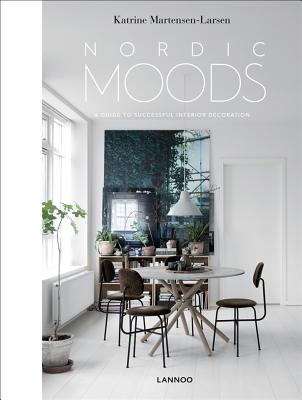 Nordic Moods: A Guide to Successful Interior Decoration - Martensen-Larsen, Katrine