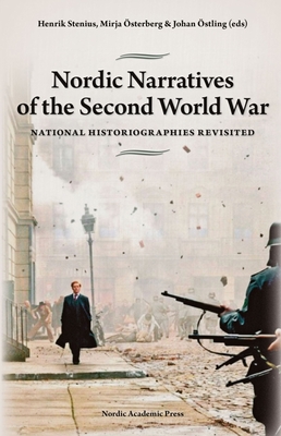 Nordic Narratives of the Second World War: National Historiographies Revisited - Stenius, Henrik (Editor), and sterberg, Mirja (Editor), and stling, Johan (Editor)