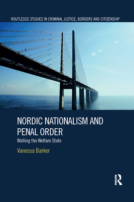Nordic Nationalism and Penal Order: Walling the Welfare State - Barker, Vanessa