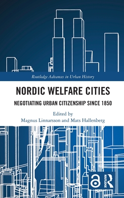 Nordic Welfare Cities: Negotiating Urban Citizenship since 1850 - Linnarsson, Magnus (Editor), and Hallenberg, Mats (Editor)