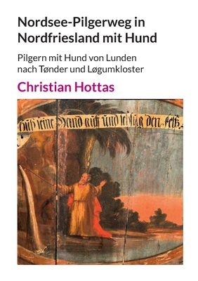 Nordsee-Pilgerweg in Nordfriesland mit Hund: Pilgern mit Hund von Lunden nach Tnder und Lgumkloster - Hottas, Christian