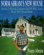 Norm Abram's New House: America's Favorite Carpenter and His Wife, Laura, Build Their Dream...