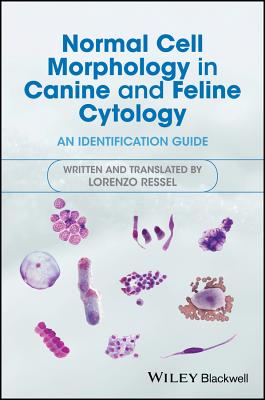 Normal Cell Morphology in Canine and Feline Cytology: An Identification Guide - Ressel, Lorenzo