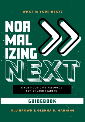 Normalizing Next(TM) Guidebook: A Post-COVID-19 Resource for Church Leaders: A Post-COVID-19 Resource for Church Leaders - Brown, Olu, and Manning, Glenna B