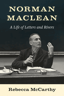 Norman MacLean: A Life of Letters and Rivers