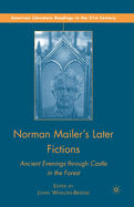 Norman Mailer's Later Fictions: Ancient Evenings Through Castle in the Forest