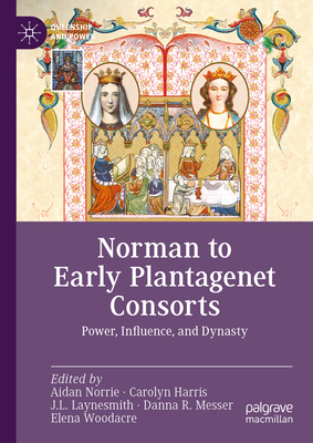Norman to Early Plantagenet Consorts: Power, Influence, and Dynasty - Norrie, Aidan (Editor), and Harris, Carolyn (Editor), and Laynesmith, J L (Editor)