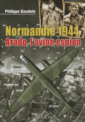 Normandie 1944: l'Arado l'Avion Espion - Bauduin, Philippe, and Charon, Eric