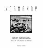 Normandy: Breaching the Atlantic Wall from D-Day to the Breakout and Liberation