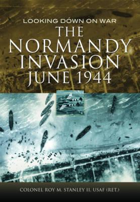 Normandy Invasion, June 1944 - Stanley, Roy M.