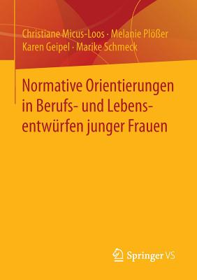 Normative Orientierungen in Berufs- Und Lebensentwrfen Junger Frauen - Micus-Loos, Christiane, and Pler, Melanie, and Geipel, Karen