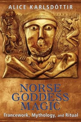 Norse Goddess Magic: Trancework, Mythology, and Ritual - Karlsdottir, Alice