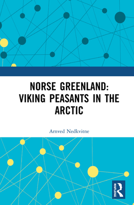 Norse Greenland: Viking Peasants in the Arctic - Nedkvitne, Arnved