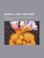 Norsk, Lapp, and Finn; Or, Travel Tracings from the Far North of Europe