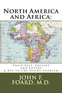 North America and Africa: Their Past, Present and Future and Key to the Negro Problem (Classic Reprint)