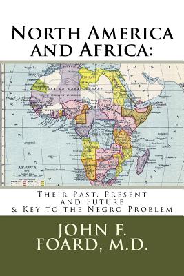 North America and Africa: Their Past, Present and Future & Key to the Negro Problem - Al-Ahari, Muhammed Abdullah (Foreword by), and Foard, John Frederick